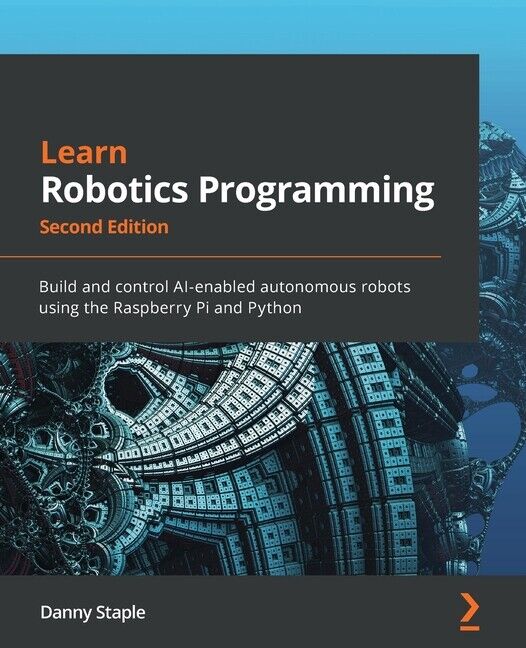 Learn Robotics Programming - Second Edition: Build And Control Ai-Enabled A...