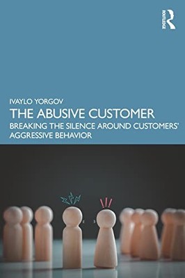 The Abusive Customer: Breaking the Silence Around Customers  Aggressive Behavio
