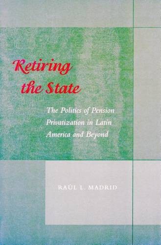 Retiring the State – The Politics of Pension Privatization in Latin America and…