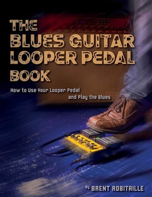 The Blues Guitar Looper Pedal Book: How to Use Your Looper Ped .