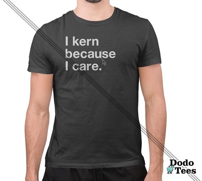 Mens I Kern Because I Care Gift For A Designer Graphic Design Shirts Typography