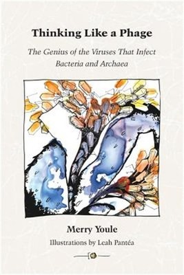 Thinking Like a Phage: The Genius of the Viruses That Infect Bacteria and Archae