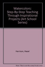 Watercolors: Step-By-Step Teaching Through Inspirational Projects Art Schoo...