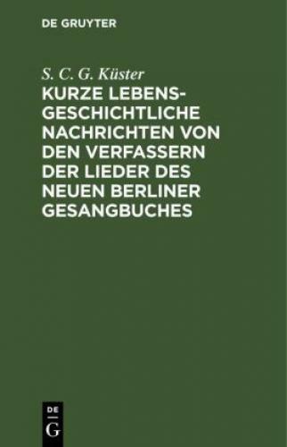 Kurze Lebensgeschichtliche Nachrichten Von Den Verfassern Der Lieder