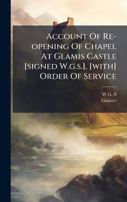 Account Of Re-opening Of Chapel At Glamis Castle [signed W.g.s.]. [with] Order O