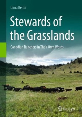 Stewards of the Grasslands: Canadian Ranchers in Their Own Words by Dana Reiter