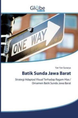 Batik Sunda Jawa Barat Strategi Adaptasi Visual Terhadap Ragam Hias /