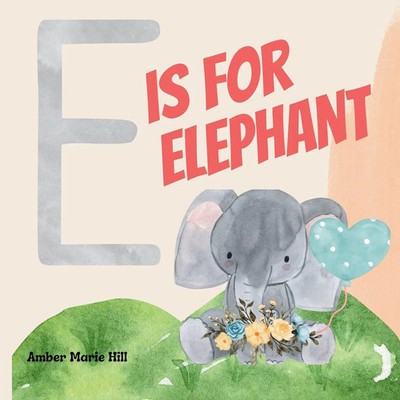 E Is For Elephant Learning the Alphabet With Animals Amber M Hill Taschenbuch