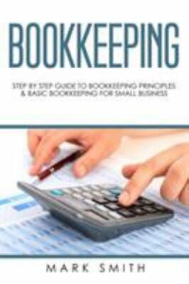 Bookkeeping: Step by Step Guide to Bookkeeping Principles & Basic Bookkeeping fo