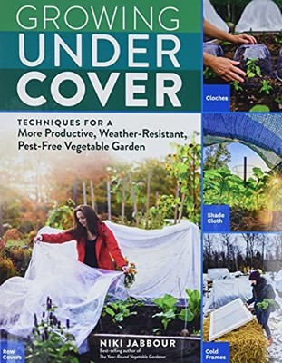 GROWING UNDER COVER: TECHNIQUES FOR A MORE PRODUCTIVE, By Niki Jabbour BRAND NEW