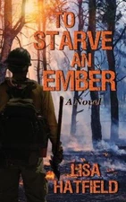 To Starve an Ember: a novel about wildfires and family disasters and how to