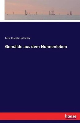 Gemlde aus dem Nonnenleben by Felix Joseph Lipowsky (German) Paperback Book