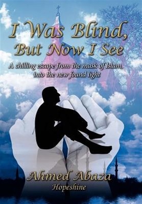 I Was Blind, But Now I See : A Chilling Escape from the Mask of Islam, into t...