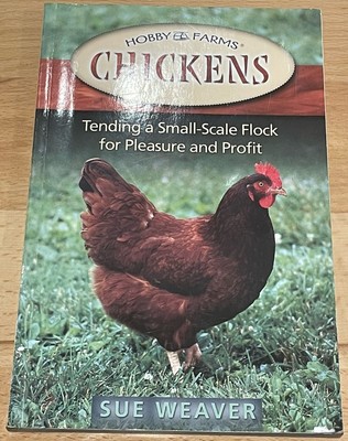 Chickens: Tending a Small-Scale Flock for Pleasure and Profit by Sue Weaver. Pbk