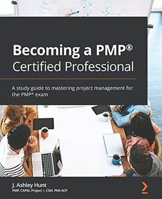 Ein PMP (R) zertifizierter Profi werden: Ein Studienführer zum Mastering-Projekt...