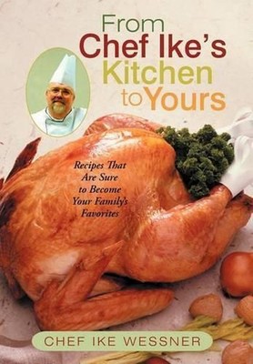 From Chef Ike's Kitchen to Yours: Recipes That Are Sure to Become Your Family's