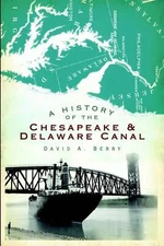 NEW The History Press History of the Chesapeake & Delaware Canal, A, MD 97815962