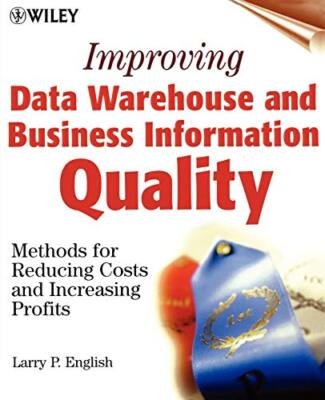 IMPROVING DATA WAREHOUSE AND BUSINESS INFORMATION QUALITY: By Larry P. English