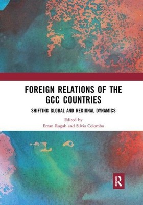 Foreign Relations of the GCC Countries : Shifting Global and Regional Dynamic...