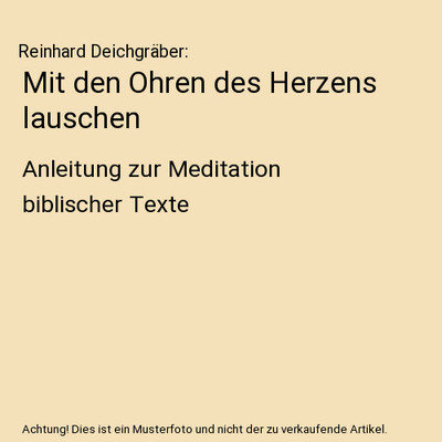 Mit den Ohren des Herzens lauschen: Anleitung zur Meditation biblischer Texte: A