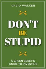 Don't Be Stupid: A Green Beret's Guide to Investing