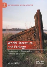World Literature and Ecology: The Aesthetics of Commodity Frontiers, 1890-1950 b