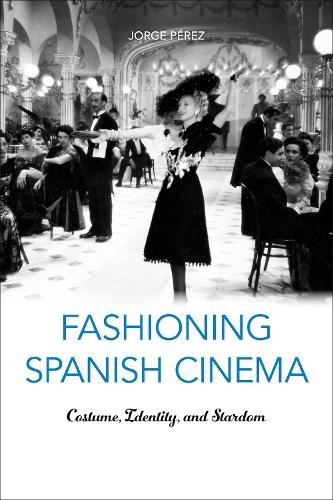 Fashioning Spanish Cinema – Costume, Identity, and Stardom Pérez Hardback