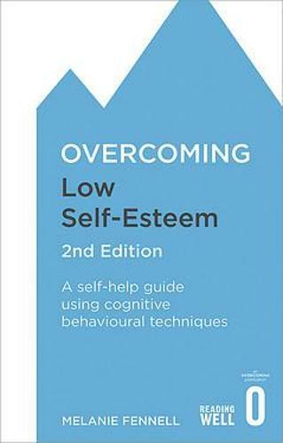 Overcoming Low Self-Esteem, 2nd Edition: A Self-Help Guide Using Cognitive Behav