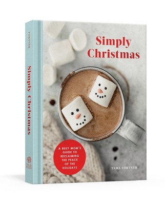 Simply Christmas: A Busy Mom's Guide to Reclaiming the Peace of the Holidays...