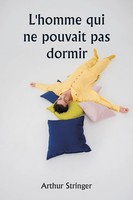 Arthur Stringer | L'homme Qui Ne Pouvait Pas Dormir | Taschenbuch | FranzöSisch
