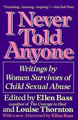 I Never Told Anyone: Writings by Women Survivors of Child Sexual Abuse by Ellen 