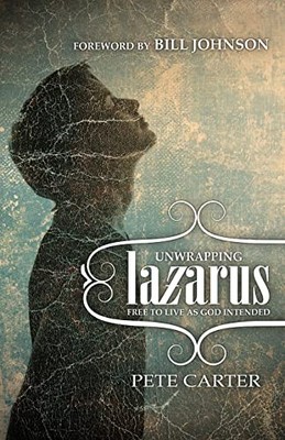 Unwrapping Lazarus: Free to Live as God Intended,Pete Carter
