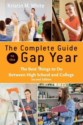 The Complete Guide to the Gap Year: The Best Things to Do Between High Schoo...