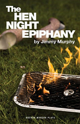 The Hen Night Epiphany (Oberon Modern Plays) - Paperback NEW Jimmy Murphy 2011-0