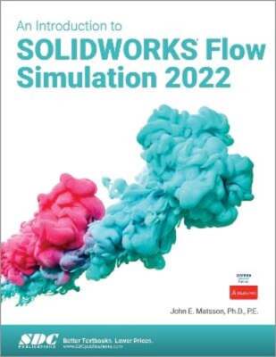 An Introduction to Solidworks Flow Simulation 2022 by John E Matsson: New