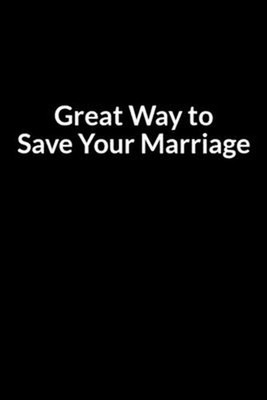 Great Way to Save Your Marriage: The Low Self Esteem Men's Guide to Saving Your
