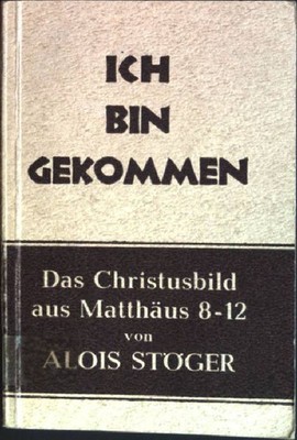 Ich bin gekommen: Das Christusbild aus Matthäus 8-12 Stöger, Alois: