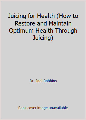 Juicing for Health (How to Restore and Maintain Optimum Health Through Juicing)