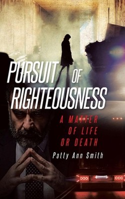 Pursuit of Righteousness: A Matter of Life or Death by Patty Ann Smith Hardcover