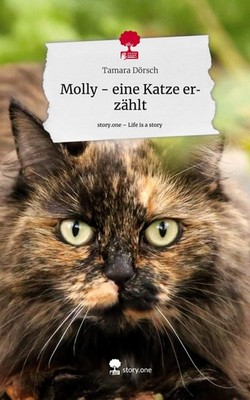 Molly - eine Katze erzählt. Life is a Story - story.one Tamara Dörsch