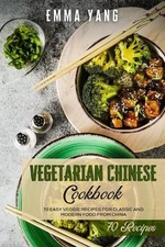 Vegetarian Chinese Cookbook: 70 Easy Veggie Recipes For Classic And Modern Food