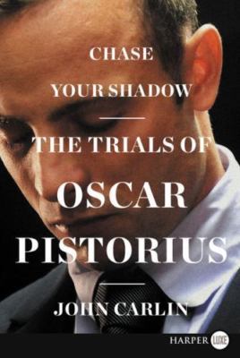 Chase Your Shadow : The Trials of Oscar Pistorius, Paperback by Carlin, John,...