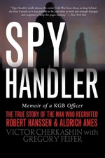 Spy Handler: Memoir of a KGB Officer - The True Story of the Man Who Recruit...
