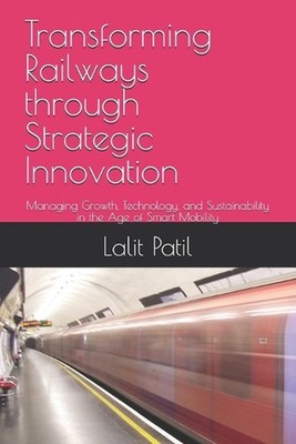 Transforming Railways through Strategic Innovation: Managing Growth, Technology,