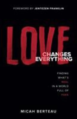 Love Changes Everything : Finding What's Real in a World Full of
