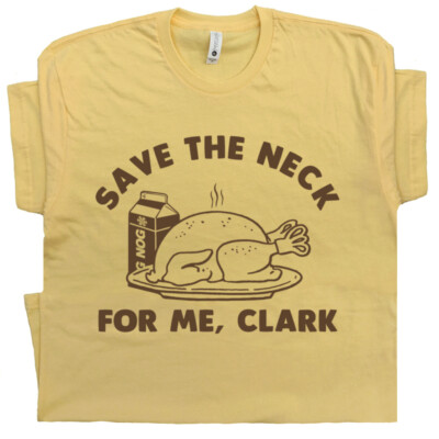 Turkey Save The Neck For Me Clark T-Shirt Turkey Save The Neck For Me Clark T-Shirt