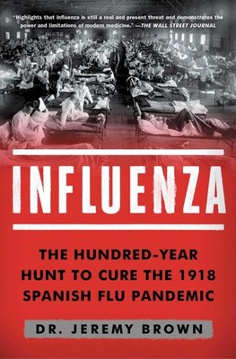 Influenza: The Hundred-Year Hunt to Cure the 1918 Spanish Flu Pandemic by Brown
