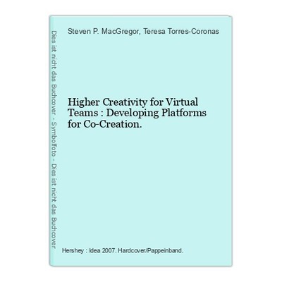 Higher Creativity for Virtual Teams : Developing Platforms for Co-Creation. MacG