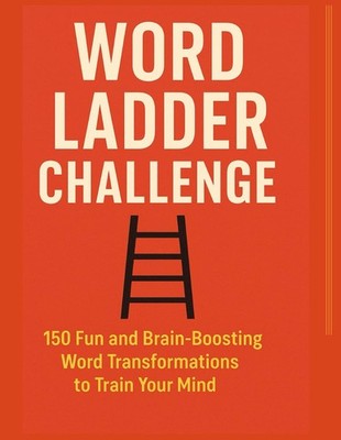 WORD LADDER CHALLENGE: 150 Fun and Brain-Boosting Word Transformations to Train