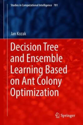 Decision Tree and Ensemble Learning Based on Ant Colony Optimization, Hardcov...